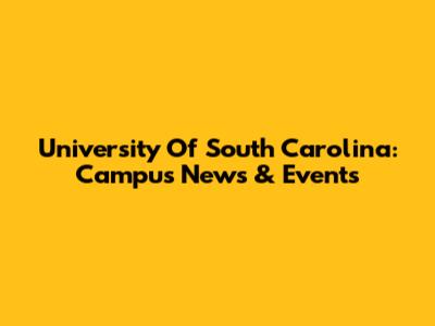 University Of South Carolina: Campus News & Events