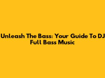 Unleash The Bass: Your Guide To DJ Full Bass Music