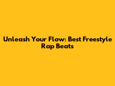 Unleash Your Flow: Best Freestyle Rap Beats