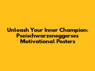 Unleash Your Inner Champion: Pseischwarzeneggerse's Motivational Posters