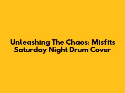 Unleashing The Chaos: Misfits' 'Saturday Night' Drum Cover