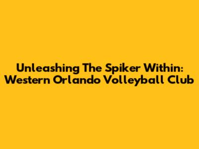 Unleashing The Spiker Within: Western Orlando Volleyball Club