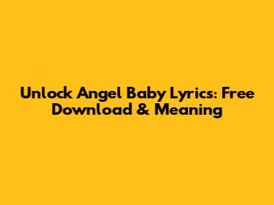 Unlock 'Angel Baby' Lyrics: Free Download & Meaning