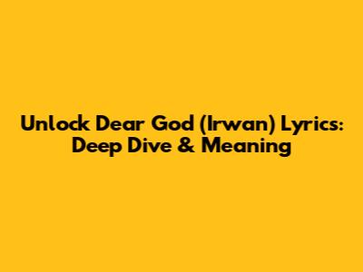 Unlock 'Dear God (Irwan)' Lyrics: Deep Dive & Meaning