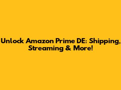 Unlock Amazon Prime DE: Shipping, Streaming & More!