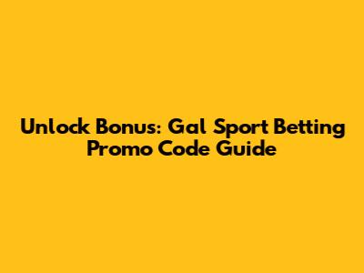 Unlock Bonus: Gal Sport Betting Promo Code Guide