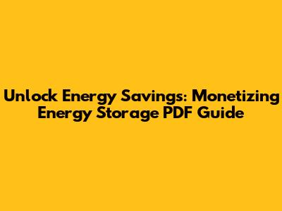 Unlock Energy Savings: Monetizing Energy Storage PDF Guide