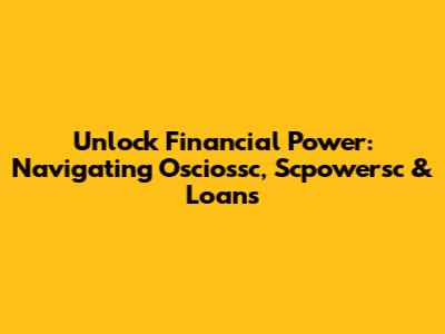 Unlock Financial Power: Navigating Osciossc, Scpowersc & Loans