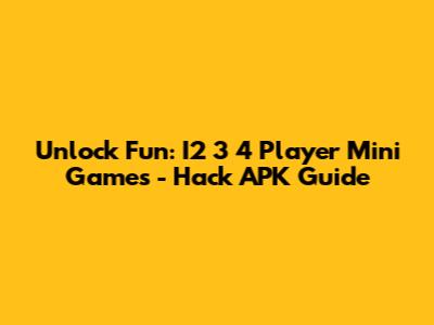Unlock Fun: I2 3 4 Player Mini Games - Hack APK Guide