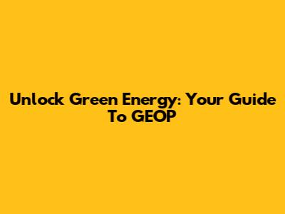 Unlock Green Energy: Your Guide To GEOP