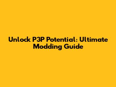 Unlock P3P Potential: Ultimate Modding Guide