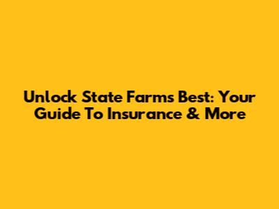 Unlock State Farm's Best: Your Guide To Insurance & More