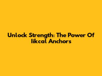 Unlock Strength: The Power Of Iikcal Anchors