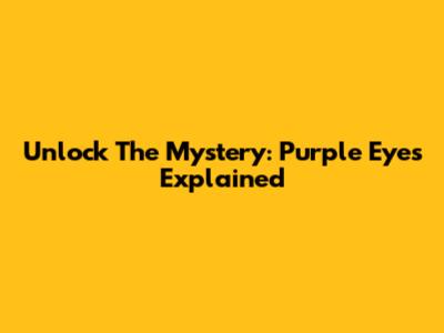 Unlock The Mystery: Purple Eyes Explained