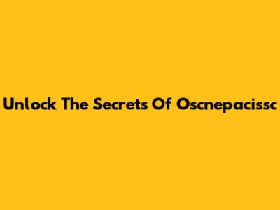 Unlock The Secrets Of Oscnepacissc