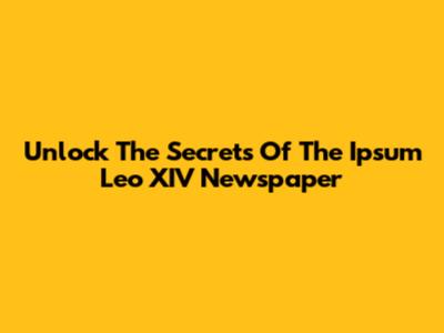 Unlock The Secrets Of The Ipsum Leo XIV Newspaper