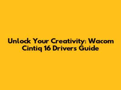 Unlock Your Creativity: Wacom Cintiq 16 Drivers Guide