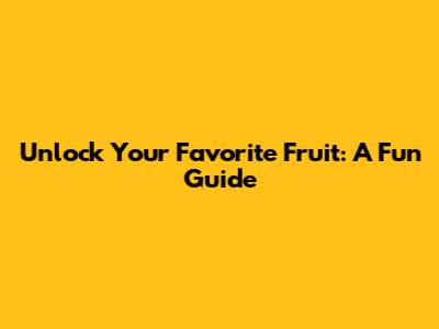 Unlock Your Favorite Fruit: A Fun Guide