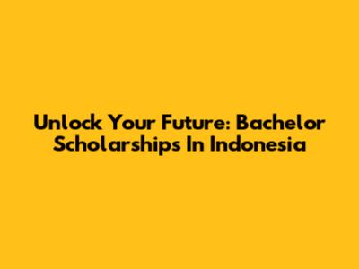 Unlock Your Future: Bachelor Scholarships In Indonesia