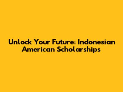 Unlock Your Future: Indonesian American Scholarships