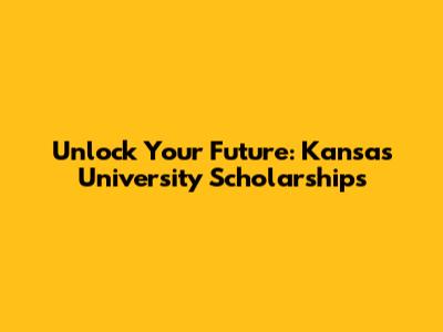 Unlock Your Future: Kansas University Scholarships