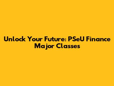Unlock Your Future: PSeU Finance Major Classes