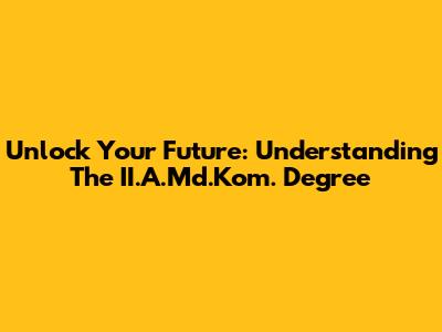 Unlock Your Future: Understanding The II.A.Md.Kom. Degree