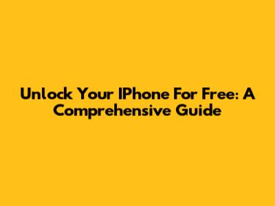 Unlock Your IPhone For Free: A Comprehensive Guide