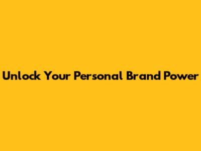 Unlock Your Personal Brand Power