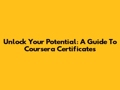 Unlock Your Potential: A Guide To Coursera Certificates