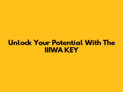 Unlock Your Potential With The IIIWA KEY