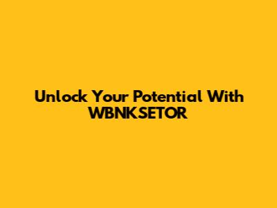 Unlock Your Potential With WBNKSETOR