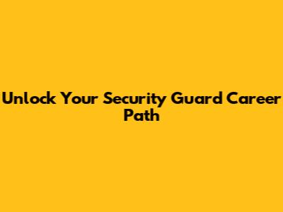 Unlock Your Security Guard Career Path