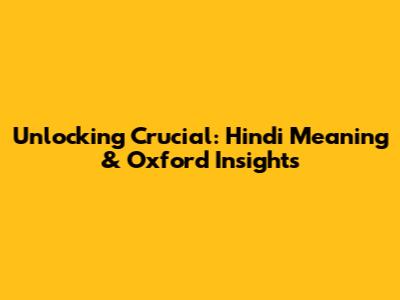 Unlocking 'Crucial': Hindi Meaning & Oxford Insights