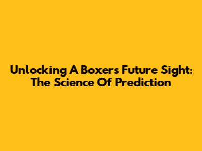 Unlocking A Boxer's 'Future Sight': The Science Of Prediction