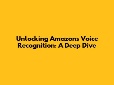 Unlocking Amazon's Voice Recognition: A Deep Dive