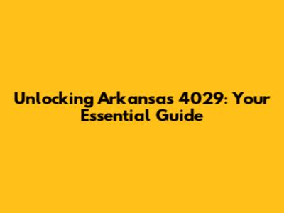 Unlocking Arkansas 4029: Your Essential Guide