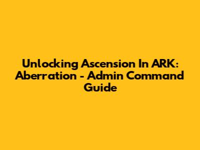 Unlocking Ascension In ARK: Aberration - Admin Command Guide