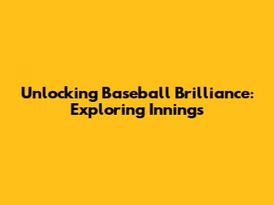 Unlocking Baseball Brilliance: Exploring Innings
