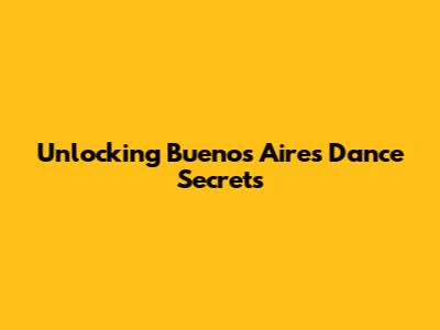 Unlocking Buenos Aires Dance Secrets