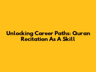 Unlocking Career Paths: Quran Recitation As A Skill