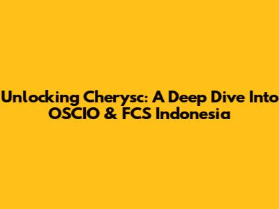 Unlocking Cherysc: A Deep Dive Into OSCIO & FCS Indonesia