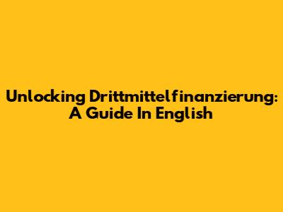 Unlocking Drittmittelfinanzierung: A Guide In English