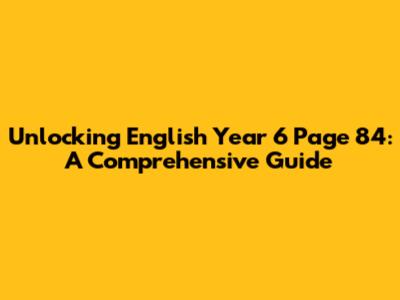 Unlocking English Year 6 Page 84: A Comprehensive Guide