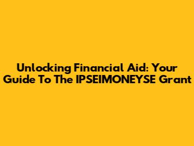 Unlocking Financial Aid: Your Guide To The IPSEIMONEYSE Grant