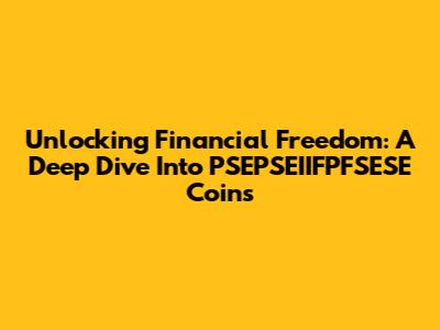 Unlocking Financial Freedom: A Deep Dive Into PSEPSEIIFPFSESE Coins