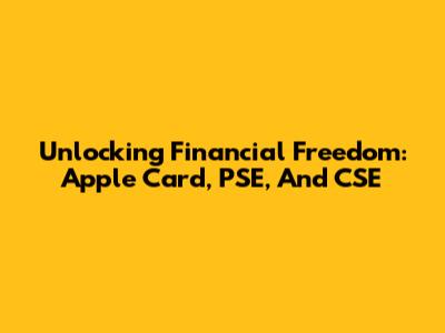 Unlocking Financial Freedom: Apple Card, PSE, And CSE