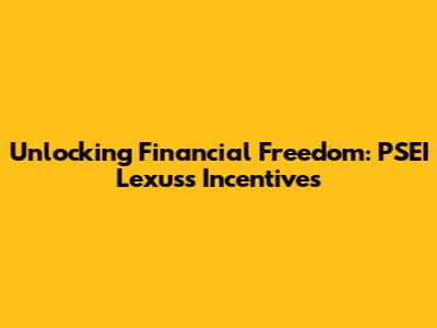 Unlocking Financial Freedom: PSEI Lexuss' Incentives
