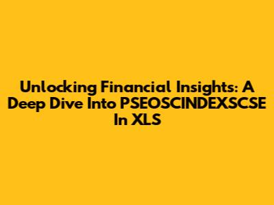 Unlocking Financial Insights: A Deep Dive Into PSEOSCINDEXSCSE In XLS