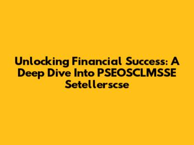 Unlocking Financial Success: A Deep Dive Into PSEOSCLMSSE Setellerscse
